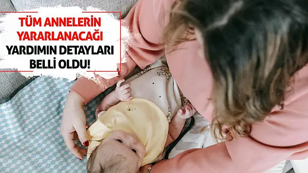 Tüm annelerin yararlanacağı yardımın detayları belli oldu!