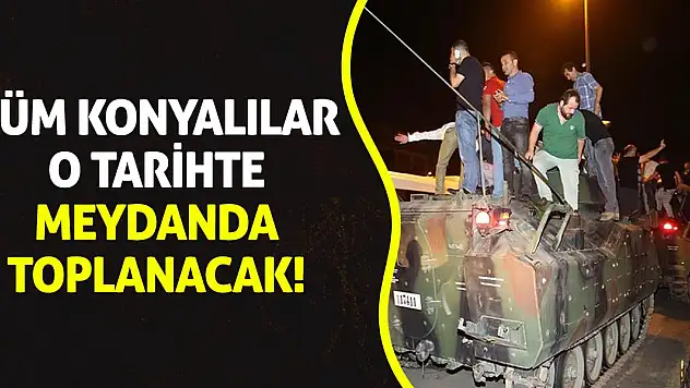 Tüm Konyalılar o tarihte meydanda toplanacak!