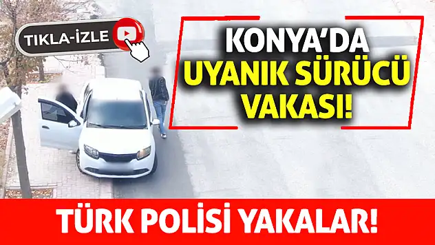 Türk Polisi Yakalar! Konya'da Uyanık Sürücü Vakası!