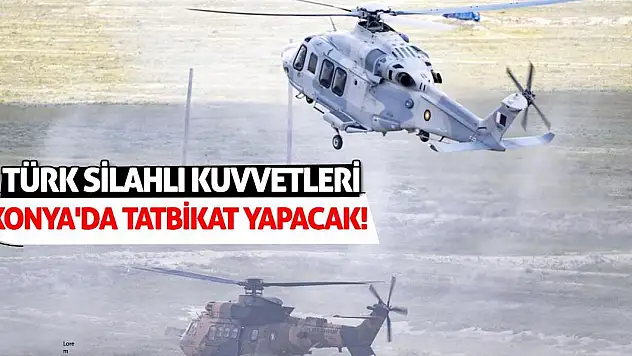 Türk Silahlı Kuvvetleri Konya'da tatbikat yapacak!