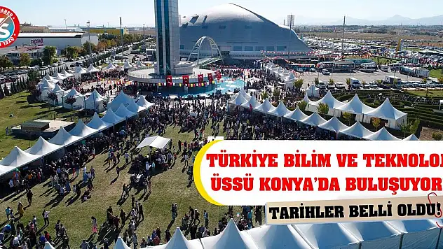 Türkiye Bilim ve Teknoloji Üssü Konya'da Buluşuyor! Tarihler Belli Oldu!