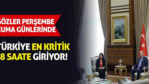 Türkiye en kritik 48 saate giriyor! Gözler perşembe ve cuma günlerinde...