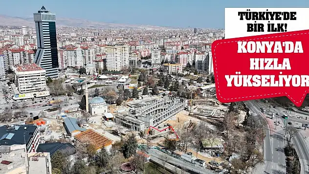 Türkiye'de bir ilk! Konya'da hızla yükseliyor!