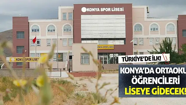 Türkiye'de İlk! Konya'da Ortaokul Öğrencileri Liseye Gidecek!