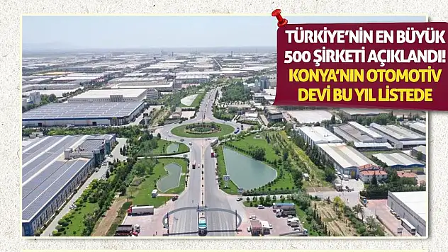 Türkiye'nin en büyük 500 şirketi açıklandı! Konya'nın otomotiv devi bu yıl listede