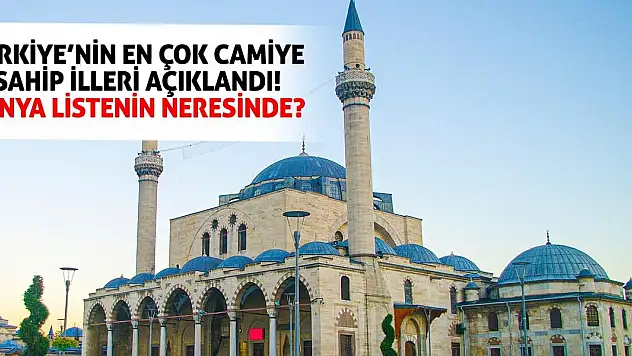 Türkiye'nin En Çok Camiye Sahip İlleri Açıklandı! Konya Listenin Neresinde?