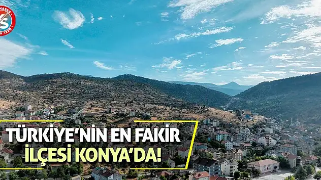 Türkiye'nin en fakir ilçesi Konya'da!