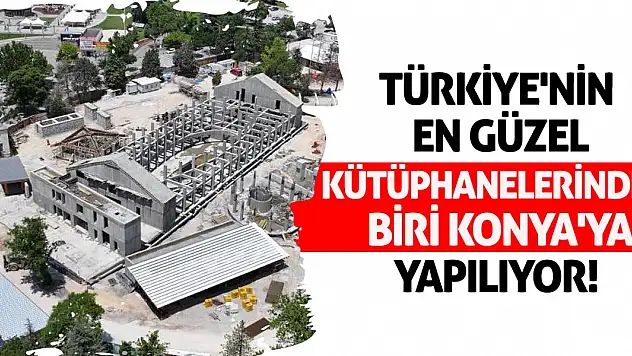 Türkiye'nin en güzel kütüphanelerinden biri Konya'ya yapılıyor!