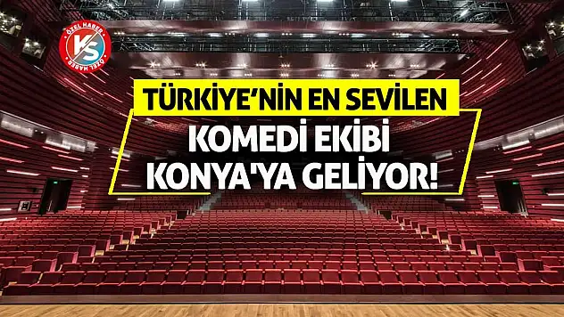 Türkiye'nin en sevilen komedi ekibi Konya'ya geliyor!