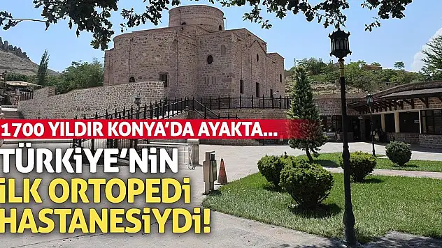 Türkiye'nin ilk ortopedi hastanesiydi! 1700 yıldır Konya'da ayakta…