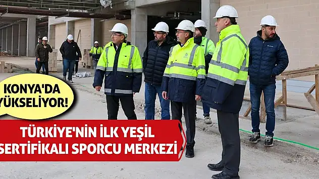 Türkiye'nin İlk Yeşil Sertifikalı Sporcu Merkezi Konya'da Yükseliyor!