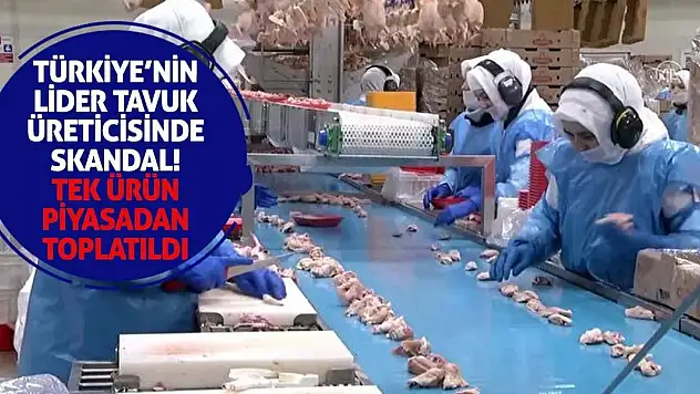 Türkiye'nin Lider Tavuk Üreticisinde Skandal! Tek Ürün Piyasadan Toplatıldı
