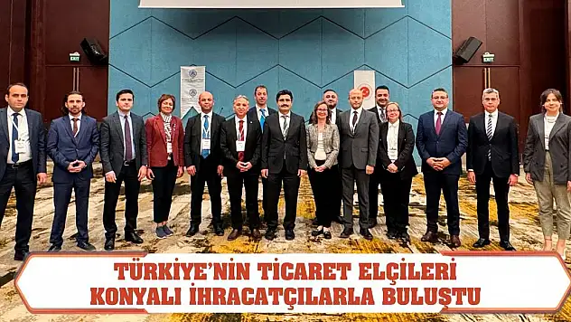 Türkiye'nin ticaret elçileri Konyalı ihracatçılarla buluştu
