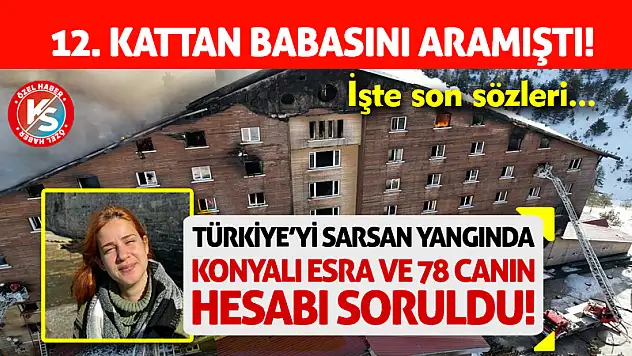 Türkiye'yi Sarsan Yangında Konyalı Esra ve 78 Canın Hesabı Soruldu!