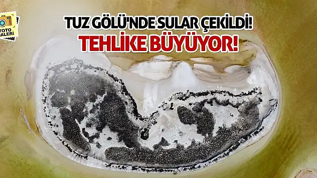 Tuz Gölü'nde Sular Çekildi! Tehlike Büyüyor!