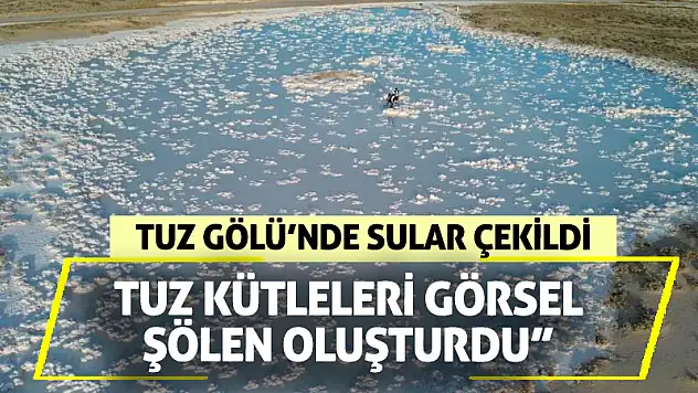 Tuz Gölü'nde Sular Çekildi, Tuz Kütleleri Görsel Şölen Oluşturdu