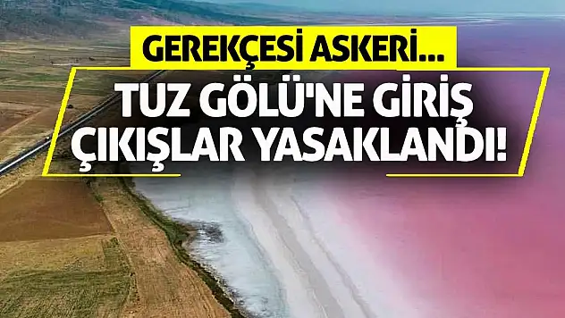 Tuz Gölü'ne giriş çıkışlar yasaklandı! Gerekçesi Askeri...