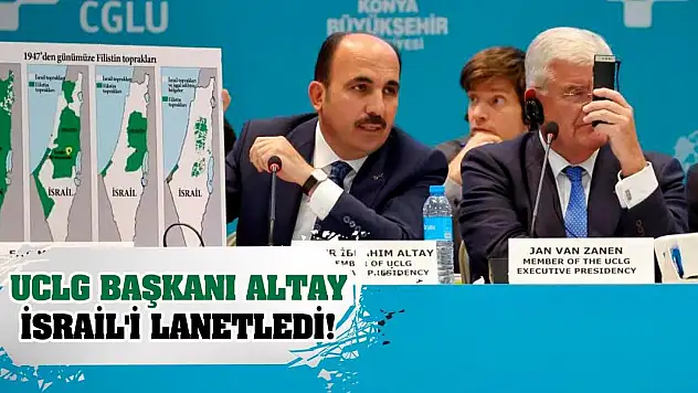 UCLG Başkanı Altay İsrail'i Lanetledi!
