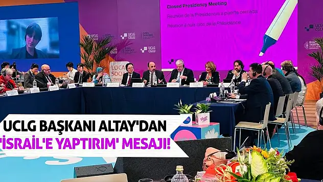UCLG Başkanı Altay'dan 'İsrail'e yaptırım' mesajı!