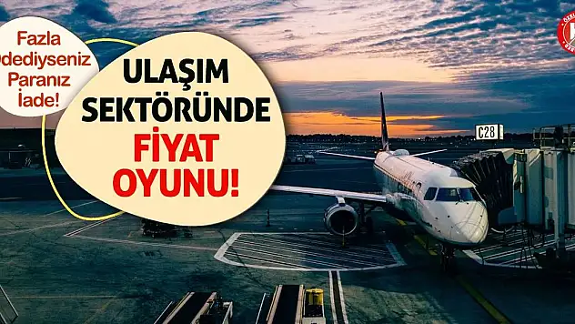 Ulaşım Sektöründe Fiyat Oyunu! Fazla Ödediyseniz Paranız İade!