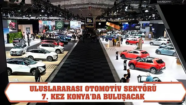 Uluslararası otomotiv sektörü 7. kez Konya'da buluşacak