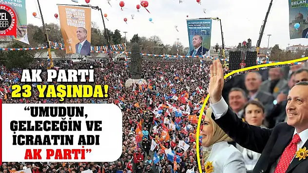 'Umudun, Geleceğin ve İcraatın Adı Ak Parti' Ak Parti 23 Yaşında!
