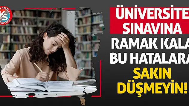 Üniversite sınavına ramak kala bu hatalara sakın düşmeyin!
