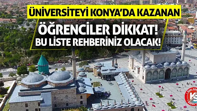 Üniversiteyi Konya'da Kazanan Öğrenciler Dikkat! Bu Liste Rehberiniz Olacak!