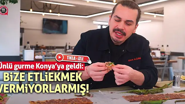 Ünlü gurme Konya'ya geldi: Bize etliekmek vermiyorlarmış