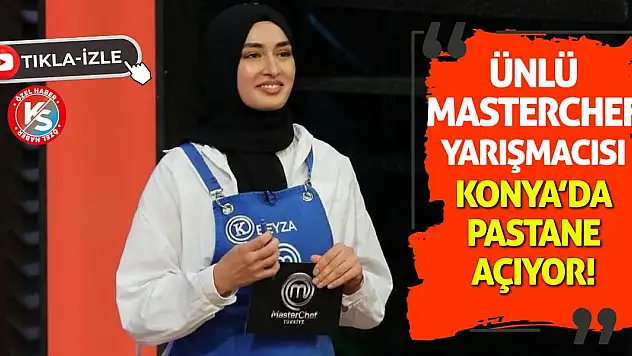 Ünlü MasterChef yarışmacısı Konya'da pastane açıyor!