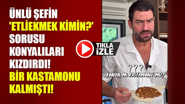 Ünlü Şefin 'Etliekmek Kimin?' Sorusu Konyalıları Kızdırdı! Bir Kastamonu Kalmıştı!