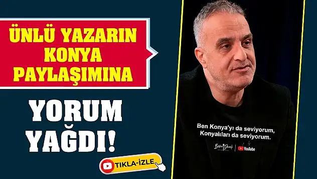 Ünlü yazarın Konya paylaşımına yorum yağdı!