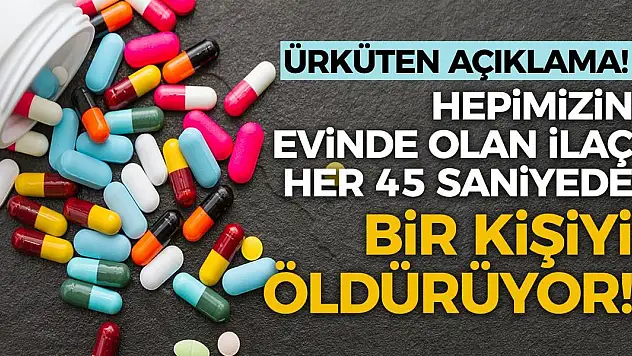 Ürküten açıklama! Hepimizin evinde olan ilaç her 45 saniyede bir kişiyi öldürüyor!