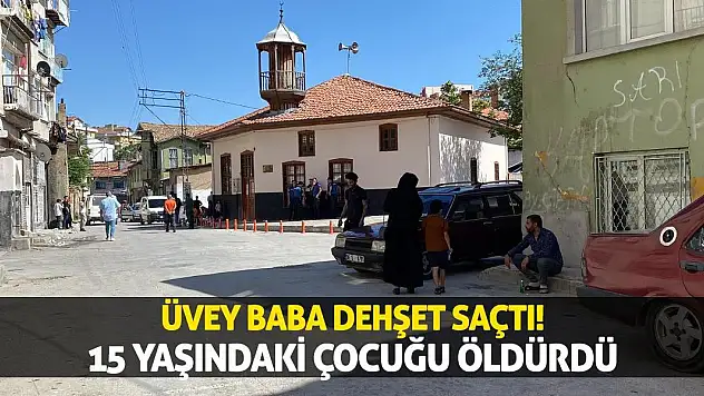 Üvey Baba Dehşet Saçtı! 15 Yaşındaki Çocuğu Öldürdü