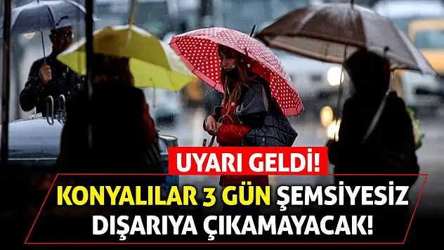 Uyarı geldi! Konyalılar 3 gün şemsiyesiz dışarıya çıkamayacak!