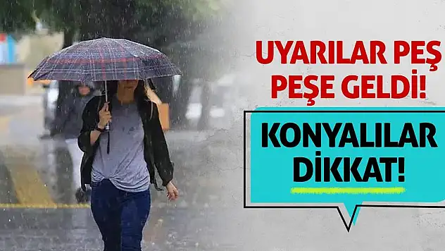 Uyarılar Peş Peşe Geldi! Konyalılar Dikkat!