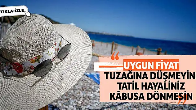 Uygun Fiyat Tuzağına Düşmeyin! Tatil Hayaliniz Kâbusa Dönmesin