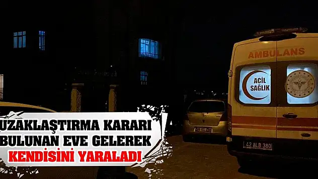 Uzaklaştırma kararı bulunan eve gelerek kendisini yaraladı