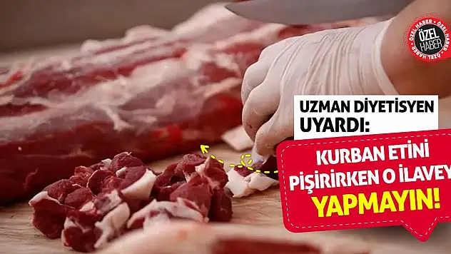 Uzman Diyetisyen Uyardı: Kurban Etini Pişirirken O İlaveyi Yapmayın!