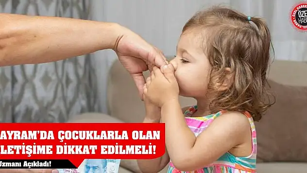 Uzmanı Açıkladı! Bayram'da Çocuklarla Olan İletişime Dikkat Edilmeli!