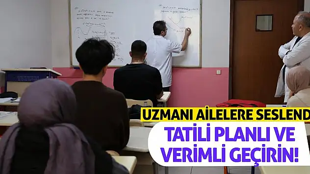Uzmanı Ailelere Seslendi: Tatili Planlı ve Verimli Geçirin!