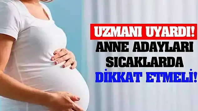 Uzmanı Uyardı! Anne Adayları Sıcaklarda Dikkat Etmeli!