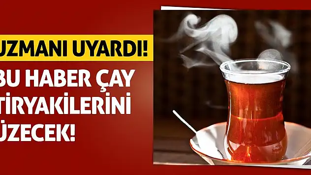 Uzmanı Uyardı! Bu Haber Çay Tiryakilerini Üzecek!