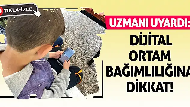 Uzmanı Uyardı: Dijital Ortam Bağımlılığına Dikkat!