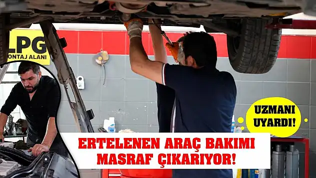 Uzmanı uyardı! Ertelenen araç bakımı masraf çıkarıyor!