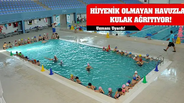 Uzmanı Uyardı! Hijyenik Olmayan Havuzlar Kulak Ağrıtıyor!