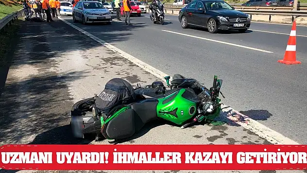Uzmanı uyardı! İhmaller kazayı getiriyor!