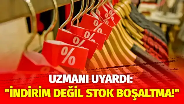 Uzmanı Uyardı: 'İndirim Değil Stok Boşaltma!'