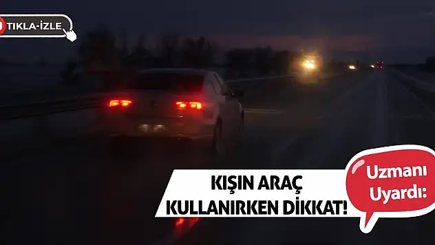 Uzmanı Uyardı: Kışın Araç Kullanırken Dikkat!