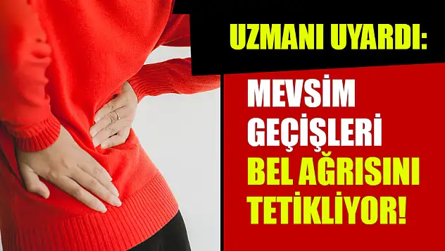 Uzmanı Uyardı: Mevsim Geçişleri Bel Ağrısını Tetikliyor!